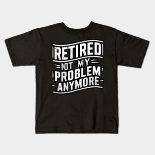 Retired: Not My Problem Anymore Kids T-Shirt